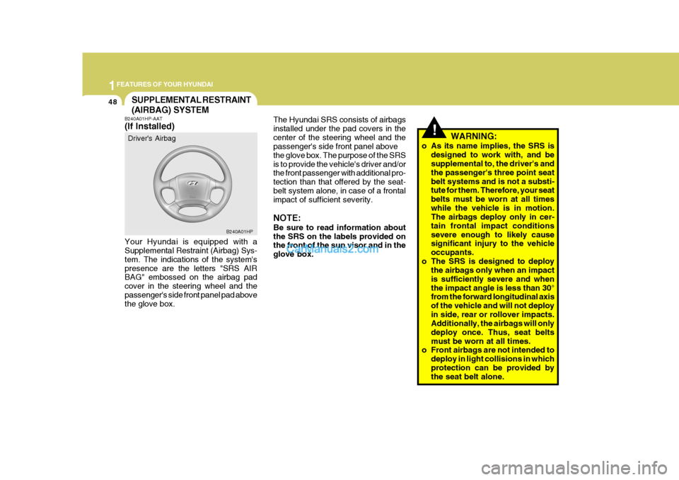 Hyundai Terracan 2007 Owners Manual 1FEATURES OF YOUR HYUNDAI
48
!
The Hyundai SRS consists of airbags installed under the pad covers in thecenter of the steering wheel and the passengers side front panel above the glove box. The purpo Hyundai Terracan 2007 Owners Manual 1FEATURES OF YOUR HYUNDAI
48
!
The Hyundai SRS consists of airbags installed under the pad covers in thecenter of the steering wheel and the passengers side front panel above the glove box. The purpo