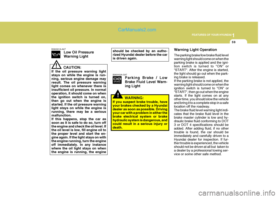 Hyundai Terracan 2007 Manual PDF 1
FEATURES OF YOUR HYUNDAI
59
B260G01A-AAT Low Oil Pressure Warning Light
CAUTION:
If the oil pressure warning light stays on while the engine is run- ning, serious engine damage mayresult. The oil pr Hyundai Terracan 2007 Manual PDF 1
FEATURES OF YOUR HYUNDAI
59
B260G01A-AAT Low Oil Pressure Warning Light
CAUTION:
If the oil pressure warning light stays on while the engine is run- ning, serious engine damage mayresult. The oil pr