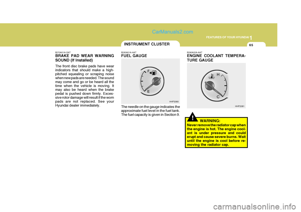 Hyundai Terracan 2007 Manual PDF 1
FEATURES OF YOUR HYUNDAI
65
B270A01A-GAT BRAKE PAD WEAR WARNING SOUND (If Installed) The front disc brake pads have wear indicators that should make a high-pitched squealing or scraping noise when n Hyundai Terracan 2007 Manual PDF 1
FEATURES OF YOUR HYUNDAI
65
B270A01A-GAT BRAKE PAD WEAR WARNING SOUND (If Installed) The front disc brake pads have wear indicators that should make a high-pitched squealing or scraping noise when n
