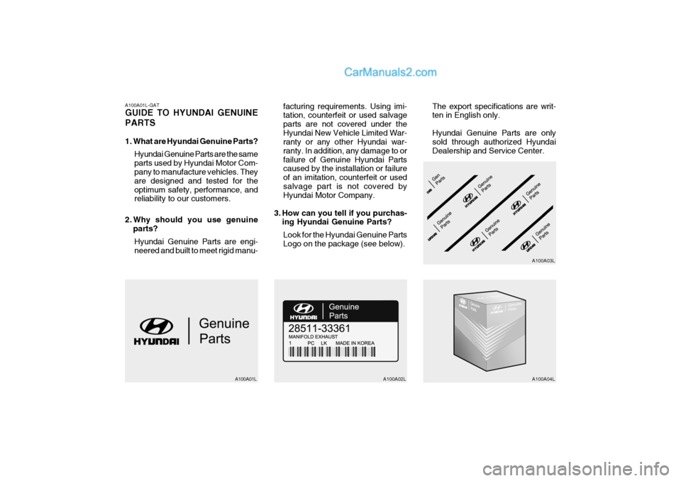 Hyundai Terracan 2007  Owners Manual A100A01L-GAT GUIDE TO HYUNDAI GENUINE PARTS 
1. What are Hyundai Genuine Parts?Hyundai Genuine Parts are the same parts used by Hyundai Motor Com- pany to manufacture vehicles. They are designed and t