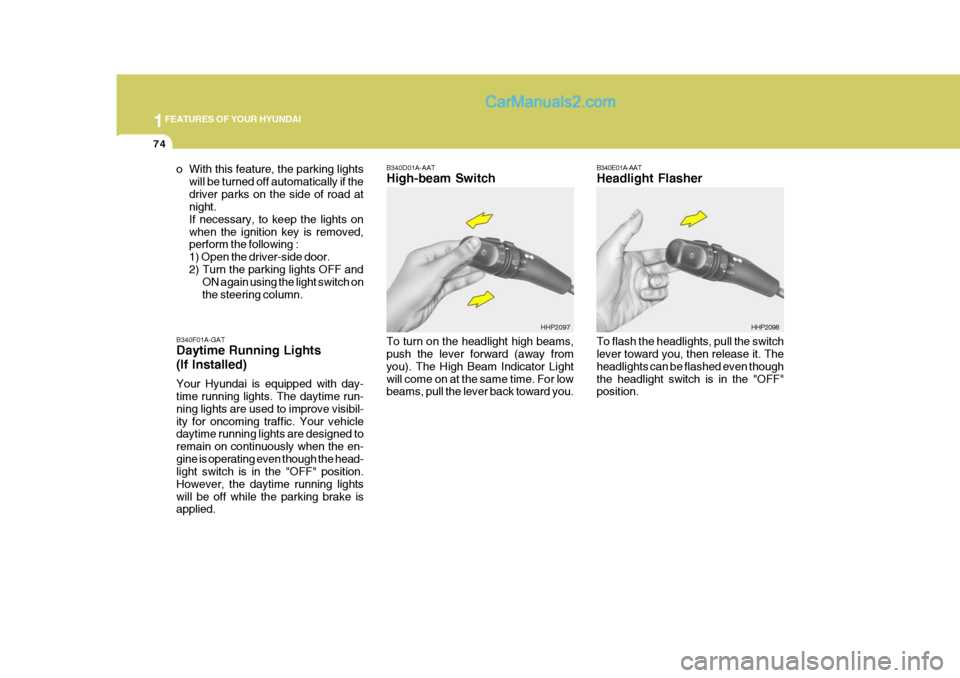 Hyundai Terracan 2007 Manual Online 1FEATURES OF YOUR HYUNDAI
74
B340E01A-AAT Headlight Flasher To flash the headlights, pull the switch lever toward you, then release it. The headlights can be flashed even thoughthe headlight switch is