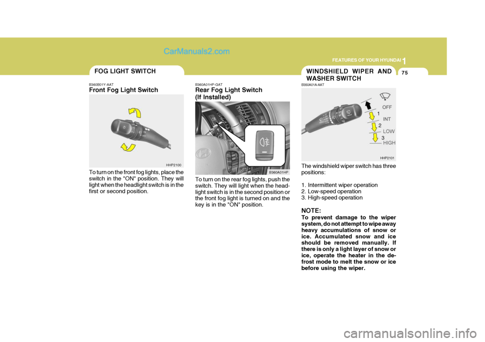 Hyundai Terracan 2007 Manual Online 1
FEATURES OF YOUR HYUNDAI
75FOG LIGHT SWITCH
B360B01Y-AAT Front Fog Light Switch To turn on the front fog lights, place the switch in the "ON" position. They will light when the headlight switch is i