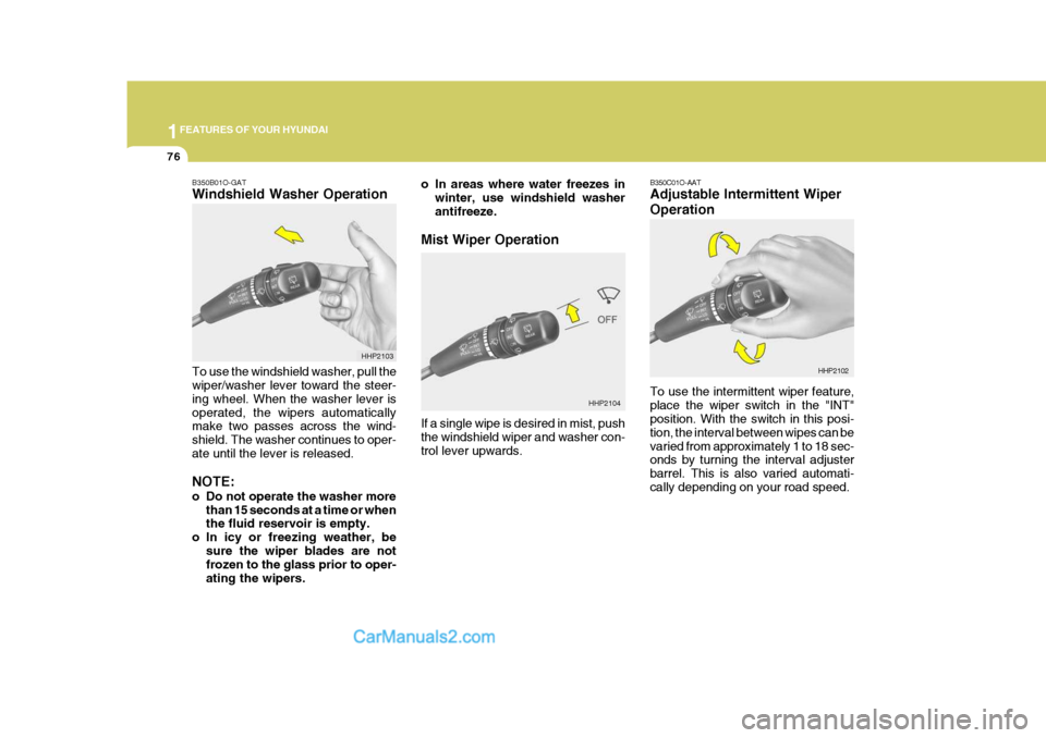 Hyundai Terracan 2007 Manual Online 1FEATURES OF YOUR HYUNDAI
76
HHP2104 B350C01O-AAT Adjustable Intermittent Wiper Operation To use the intermittent wiper feature, place the wiper switch in the "INT" position. With the switch in this p