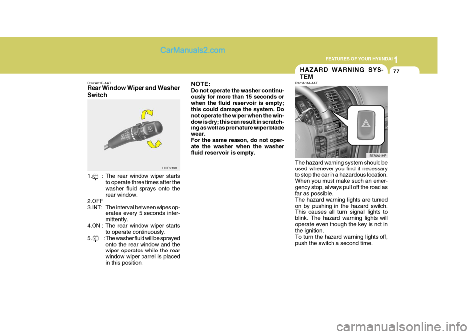 Hyundai Terracan 2007 Owners Manual 1
FEATURES OF YOUR HYUNDAI
77
B390A01E-AAT Rear Window Wiper and Washer Switch
1. : The rear window wiper starts to operate three times after the washer fluid sprays onto the rear window.
2.OFF 
3.INT