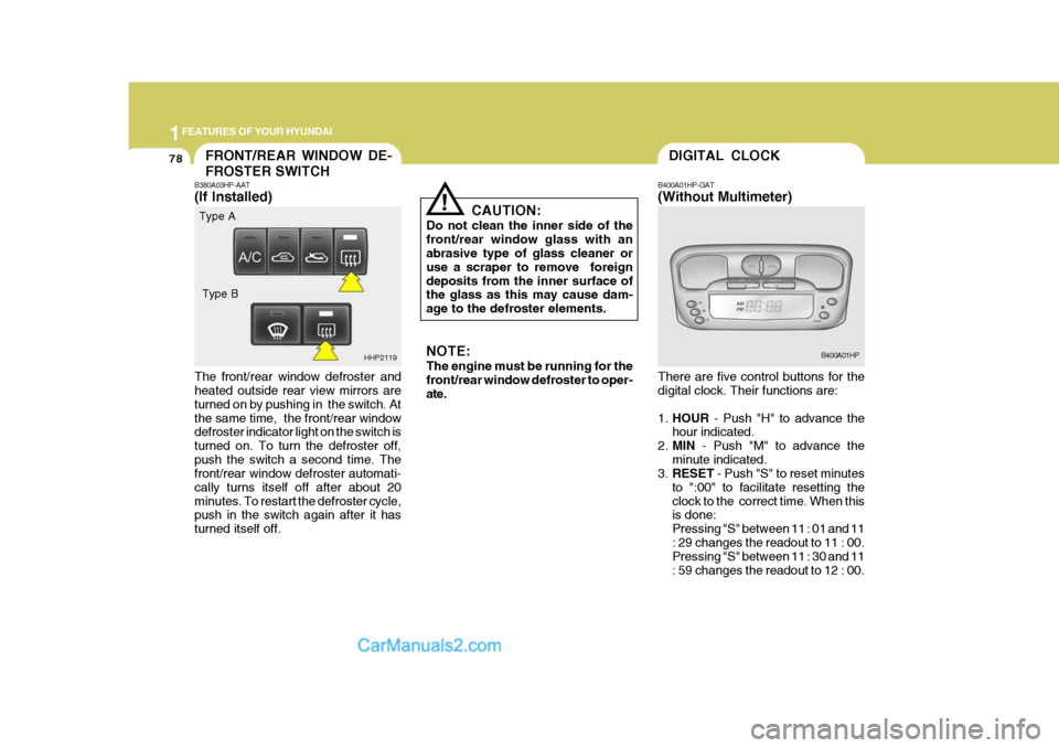 Hyundai Terracan 2007 Owners Manual 1FEATURES OF YOUR HYUNDAI
78DIGITAL CLOCK
B400A01HP-GAT (Without Multimeter) There are five control buttons for the digital clock. Their functions are: 1. HOUR  - Push "H" to advance the
hour indicate