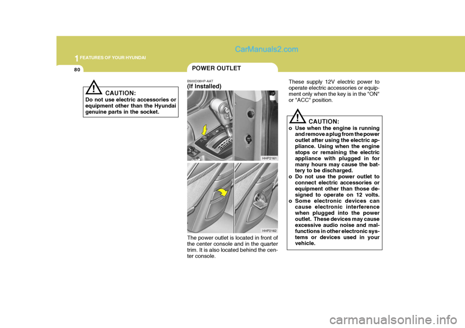 Hyundai Terracan 2007 Owners Manual 1FEATURES OF YOUR HYUNDAI
80
!
These supply 12V electric power to operate electric accessories or equip-ment only when the key is in the "ON" or "ACC" position.
CAUTION:
o Use when the engine is runni