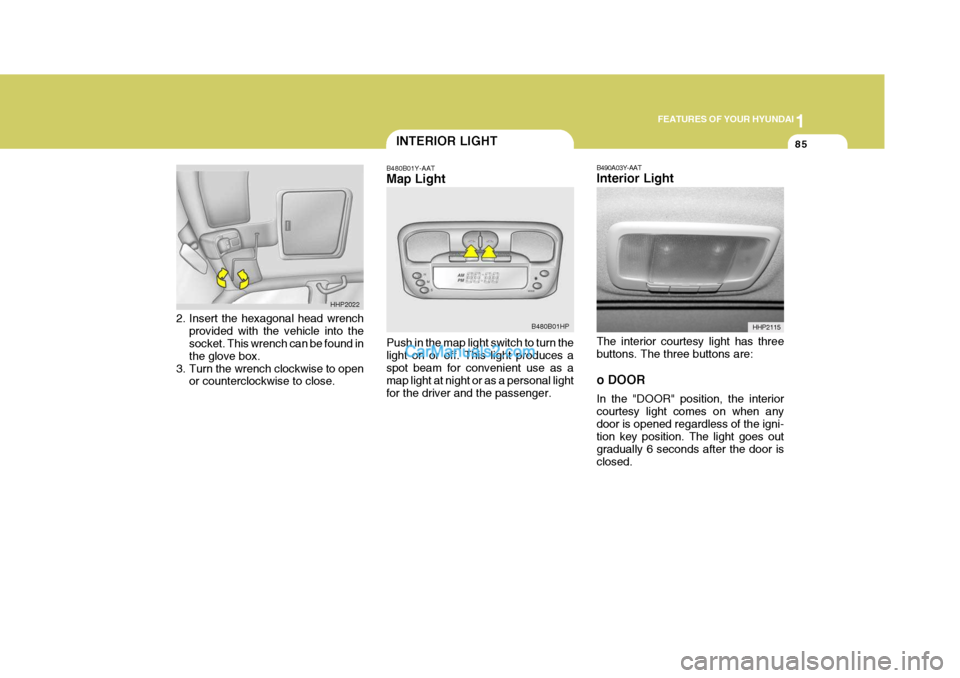 Hyundai Terracan 2007 Owners Manual 1
FEATURES OF YOUR HYUNDAI
85INTERIOR LIGHT
B480B01Y-AAT Map Light Push in the map light switch to turn the light on or off. This light produces aspot beam for convenient use as a map light at night o Hyundai Terracan 2007 Owners Manual 1
FEATURES OF YOUR HYUNDAI
85INTERIOR LIGHT
B480B01Y-AAT Map Light Push in the map light switch to turn the light on or off. This light produces aspot beam for convenient use as a map light at night o