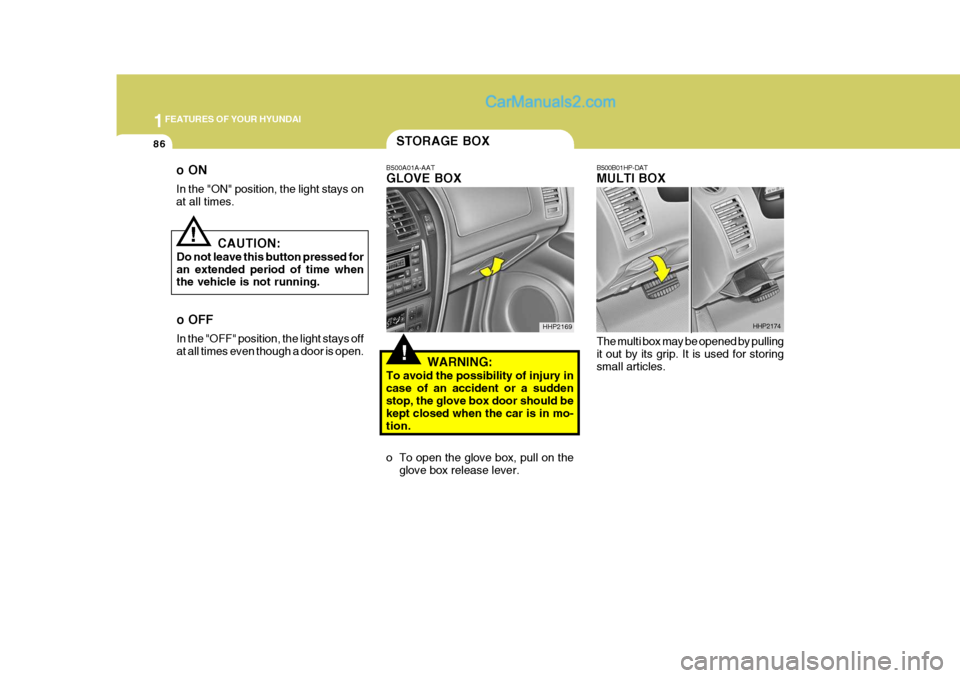 Hyundai Terracan 2007 Owners Manual 1FEATURES OF YOUR HYUNDAI
86
B500B01HP-DAT MULTI BOX The multi box may be opened by pulling it out by its grip. It is used for storing small articles. HHP2174
STORAGE BOX
!
!
B500A01A-AAT GLOVE BOX
WA Hyundai Terracan 2007 Owners Manual 1FEATURES OF YOUR HYUNDAI
86
B500B01HP-DAT MULTI BOX The multi box may be opened by pulling it out by its grip. It is used for storing small articles. HHP2174
STORAGE BOX
!
!
B500A01A-AAT GLOVE BOX
WA