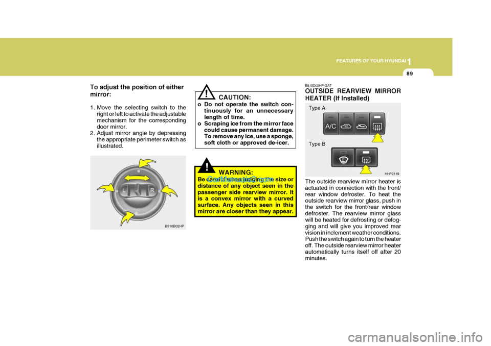Hyundai Terracan 2006 Owners Manual 1
FEATURES OF YOUR HYUNDAI
89
To adjust the position of either mirror:
1. Move the selecting switch to the
right or left to activate the adjustable mechanism for the correspondingdoor mirror.
2. Adju Hyundai Terracan 2006 Owners Manual 1
FEATURES OF YOUR HYUNDAI
89
To adjust the position of either mirror:
1. Move the selecting switch to the
right or left to activate the adjustable mechanism for the correspondingdoor mirror.
2. Adju