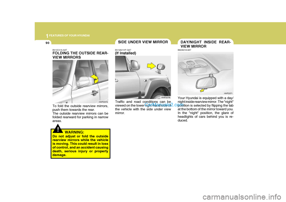 Hyundai Terracan 2006 Owners Manual 1FEATURES OF YOUR HYUNDAI
90DAY/NIGHT INSIDE REAR- VIEW MIRROR
B520A01A-AAT Your Hyundai is equipped with a day/ night inside rearview mirror. The "night" position is selected by flipping the tab at t Hyundai Terracan 2006 Owners Manual 1FEATURES OF YOUR HYUNDAI
90DAY/NIGHT INSIDE REAR- VIEW MIRROR
B520A01A-AAT Your Hyundai is equipped with a day/ night inside rearview mirror. The "night" position is selected by flipping the tab at t
