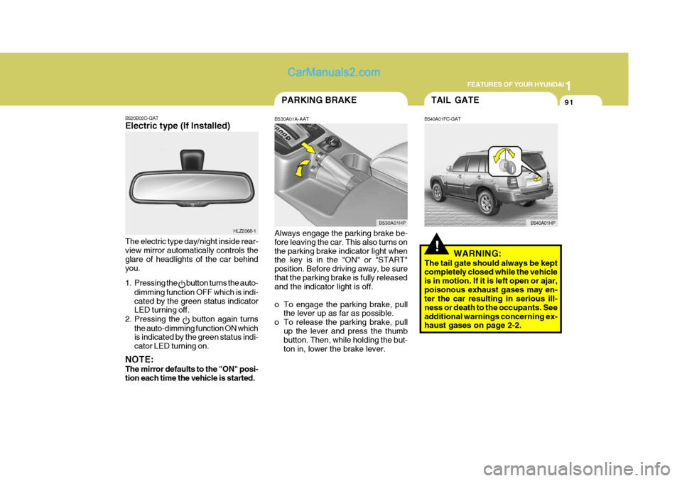 Hyundai Terracan 2006  Owners Manual 1
FEATURES OF YOUR HYUNDAI
91PARKING BRAKE
B530A01A-AAT Always engage the parking brake be- fore leaving the car. This also turns on the parking brake indicator light when the key is in the "ON" or "S