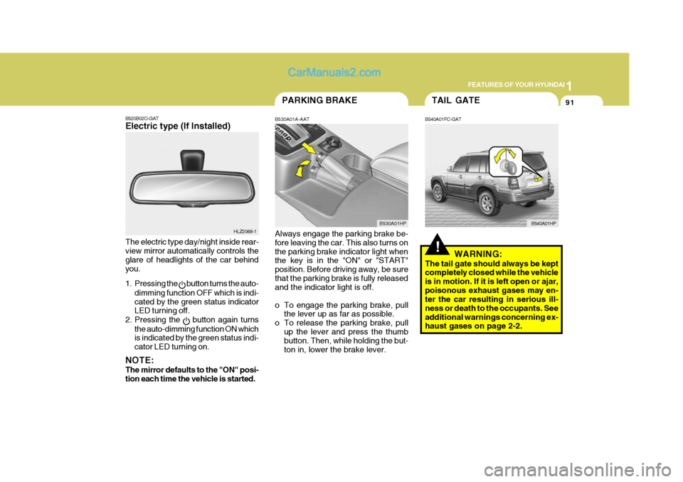 Hyundai Terracan 2006 Owners Manual 1
FEATURES OF YOUR HYUNDAI
91PARKING BRAKE
B530A01A-AAT Always engage the parking brake be- fore leaving the car. This also turns on the parking brake indicator light when the key is in the "ON" or "S Hyundai Terracan 2006 Owners Manual 1
FEATURES OF YOUR HYUNDAI
91PARKING BRAKE
B530A01A-AAT Always engage the parking brake be- fore leaving the car. This also turns on the parking brake indicator light when the key is in the "ON" or "S