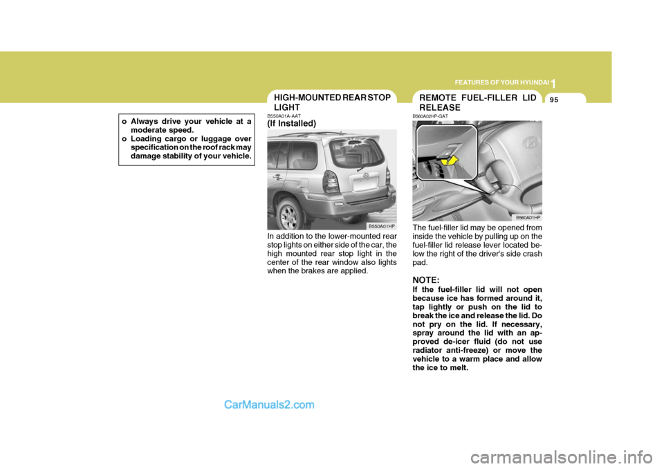 Hyundai Terracan 2006 Owners Manual 1
FEATURES OF YOUR HYUNDAI
95HIGH-MOUNTED REAR STOP LIGHT
o Always drive your vehicle at a moderate speed.
o Loading cargo or luggage over specification on the roof rack may damage stability of your v Hyundai Terracan 2006 Owners Manual 1
FEATURES OF YOUR HYUNDAI
95HIGH-MOUNTED REAR STOP LIGHT
o Always drive your vehicle at a moderate speed.
o Loading cargo or luggage over specification on the roof rack may damage stability of your v