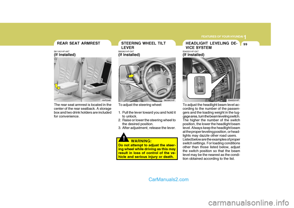 Hyundai Terracan 2006 Owners Manual 1
FEATURES OF YOUR HYUNDAI
99REAR SEAT ARMREST
B611A01HP-AAT (If Installed)
The rear seat armrest is located in the center of the rear seatback. A storage box and two drink holders are includedfor con Hyundai Terracan 2006 Owners Manual 1
FEATURES OF YOUR HYUNDAI
99REAR SEAT ARMREST
B611A01HP-AAT (If Installed)
The rear seat armrest is located in the center of the rear seatback. A storage box and two drink holders are includedfor con