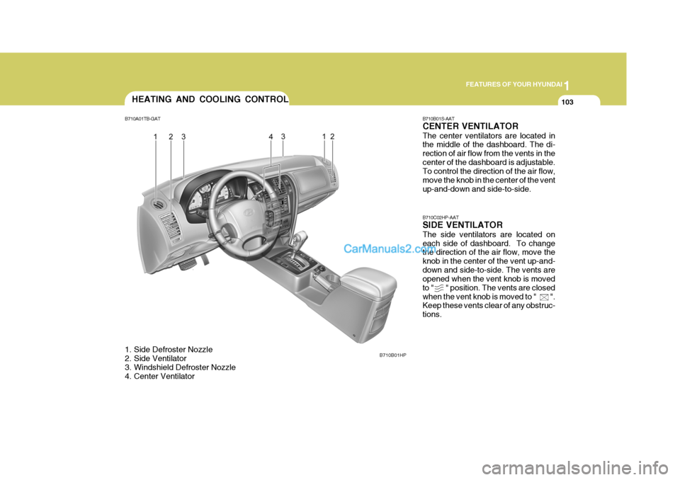 Hyundai Terracan 2006 Owners Manual 1
FEATURES OF YOUR HYUNDAI
103
B710B01S-AAT CENTER VENTILATOR The center ventilators are located in the middle of the dashboard. The di- rection of air flow from the vents in thecenter of the dashboar Hyundai Terracan 2006 Owners Manual 1
FEATURES OF YOUR HYUNDAI
103
B710B01S-AAT CENTER VENTILATOR The center ventilators are located in the middle of the dashboard. The di- rection of air flow from the vents in thecenter of the dashboar