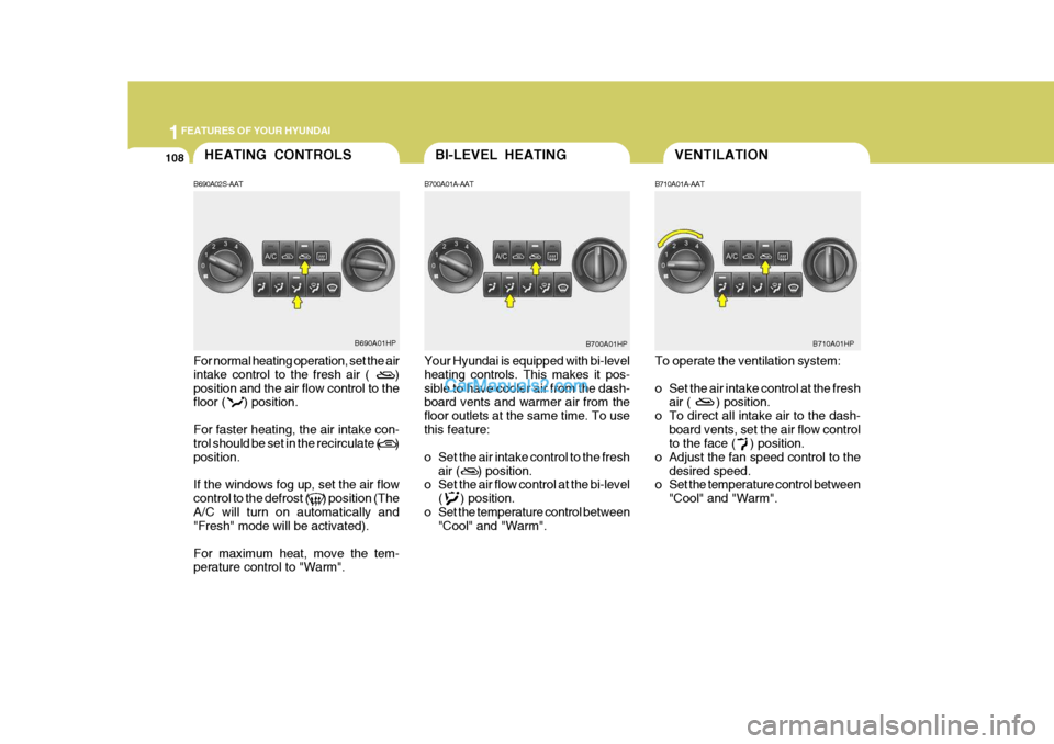 Hyundai Terracan 2006 Owners Manual 1FEATURES OF YOUR HYUNDAI
108VENTILATIONHEATING CONTROLS
B690A02S-AAT For normal heating operation, set the air intake control to the fresh air ( ) position and the air flow control to the floor ( Hyundai Terracan 2006 Owners Manual 1FEATURES OF YOUR HYUNDAI
108VENTILATIONHEATING CONTROLS
B690A02S-AAT For normal heating operation, set the air intake control to the fresh air ( ) position and the air flow control to the floor (