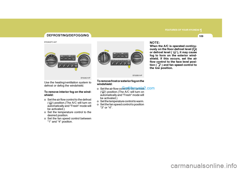 Hyundai Terracan 2006 Owners Manual 1
FEATURES OF YOUR HYUNDAI
109DEFROSTING/DEFOGGING
B720A02FC-AAT Use the heating/ventilation system to defrost or defog the windshield. To remove interior fog on the wind- shield:
o Set the air flow Hyundai Terracan 2006 Owners Manual 1
FEATURES OF YOUR HYUNDAI
109DEFROSTING/DEFOGGING
B720A02FC-AAT Use the heating/ventilation system to defrost or defog the windshield. To remove interior fog on the wind- shield:
o Set the air flow