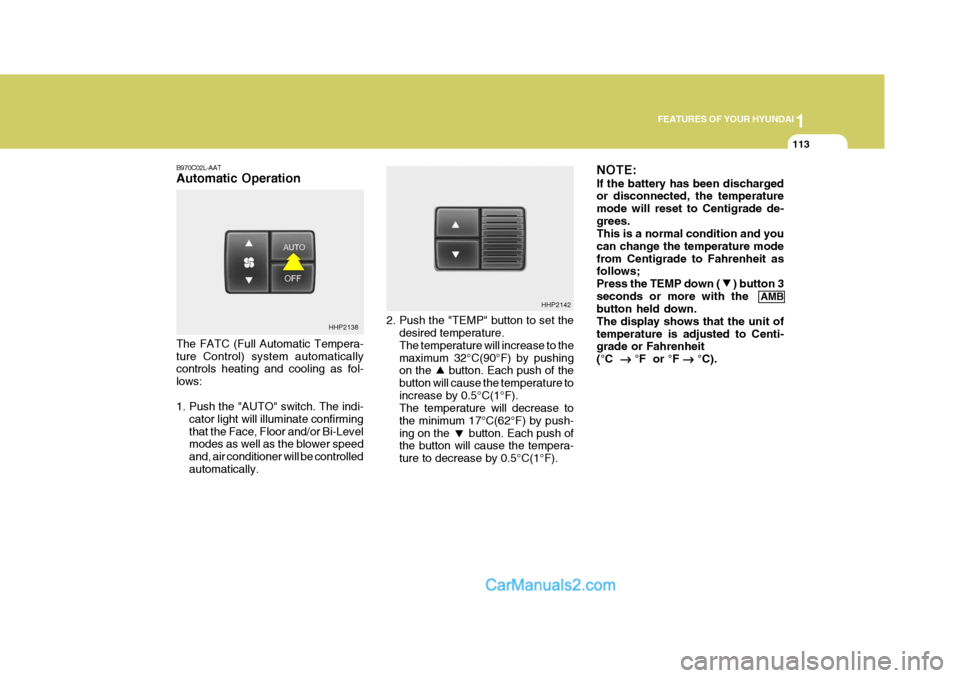 Hyundai Terracan 2006 Owners Manual 1
FEATURES OF YOUR HYUNDAI
113
B970C02L-AAT Automatic Operation The FATC (Full Automatic Tempera- ture Control) system automatically controls heating and cooling as fol- lows:
1. Push the "AUTO" swit Hyundai Terracan 2006 Owners Manual 1
FEATURES OF YOUR HYUNDAI
113
B970C02L-AAT Automatic Operation The FATC (Full Automatic Tempera- ture Control) system automatically controls heating and cooling as fol- lows:
1. Push the "AUTO" swit