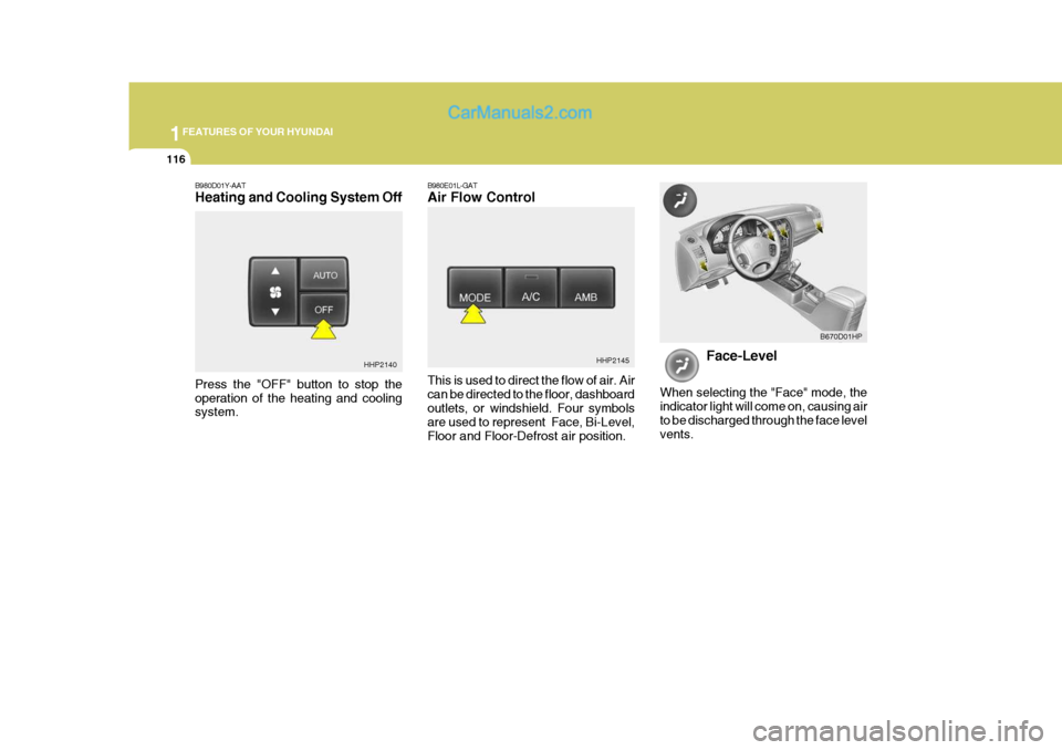 Hyundai Terracan 2006 Owners Manual 1FEATURES OF YOUR HYUNDAI
116
B980D01Y-AAT Heating and Cooling System Off B980E01L-GATAir Flow Control This is used to direct the flow of air. Air can be directed to the floor, dashboardoutlets, or wi Hyundai Terracan 2006 Owners Manual 1FEATURES OF YOUR HYUNDAI
116
B980D01Y-AAT Heating and Cooling System Off B980E01L-GATAir Flow Control This is used to direct the flow of air. Air can be directed to the floor, dashboardoutlets, or wi