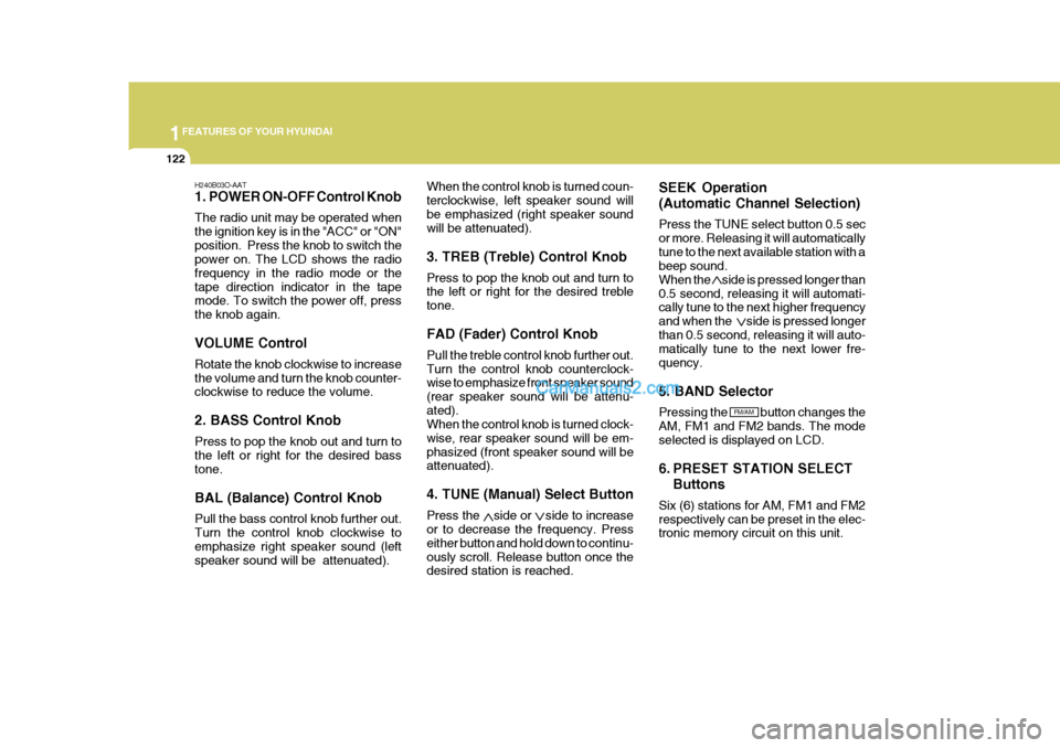 Hyundai Terracan 2006  Owners Manual 1FEATURES OF YOUR HYUNDAI
122
H240B03O-AAT 
1. POWER ON-OFF Control Knob The radio unit may be operated when the ignition key is in the "ACC" or "ON"position.  Press the knob to switch the power on. T