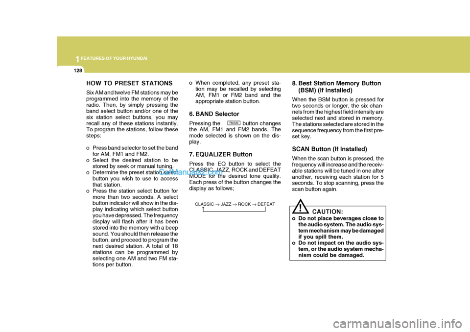 Hyundai Terracan 2006 Owners Manual 1FEATURES OF YOUR HYUNDAI
128
HOW TO PRESET STATIONS Six AM and twelve FM stations may be programmed into the memory of theradio. Then, by simply pressing the band select button and/or one of the six Hyundai Terracan 2006 Owners Manual 1FEATURES OF YOUR HYUNDAI
128
HOW TO PRESET STATIONS Six AM and twelve FM stations may be programmed into the memory of theradio. Then, by simply pressing the band select button and/or one of the six