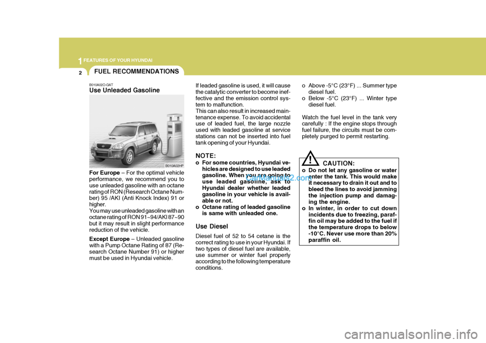 Hyundai Terracan 2006 User Guide 1FEATURES OF YOUR HYUNDAI
2
B010A02O-GAT Use Unleaded Gasoline For Europe
 – For the optimal vehicle
performance, we recommend you to use unleaded gasoline with an octanerating of RON (Research Octa