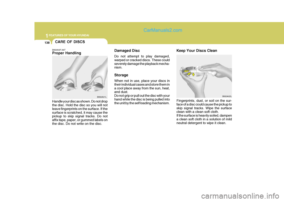 Hyundai Terracan 2006  Owners Manual 1FEATURES OF YOUR HYUNDAI
138
Damaged Disc Do not attempt to play damaged, warped or cracked discs. These couldseverely damage the playback mecha- nism. Storage When not in use, place your discs in th