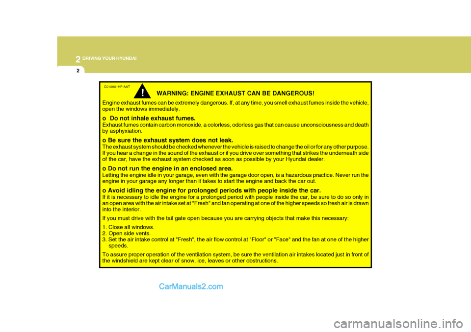 Hyundai Terracan 2006  Owners Manual 2 DRIVING YOUR HYUNDAI
2
C010A01HP-AAT
WARNING: ENGINE EXHAUST CAN BE DANGEROUS!
Engine exhaust fumes can be extremely dangerous. If, at any time, you smell exhaust fumes inside the vehicle, open the 