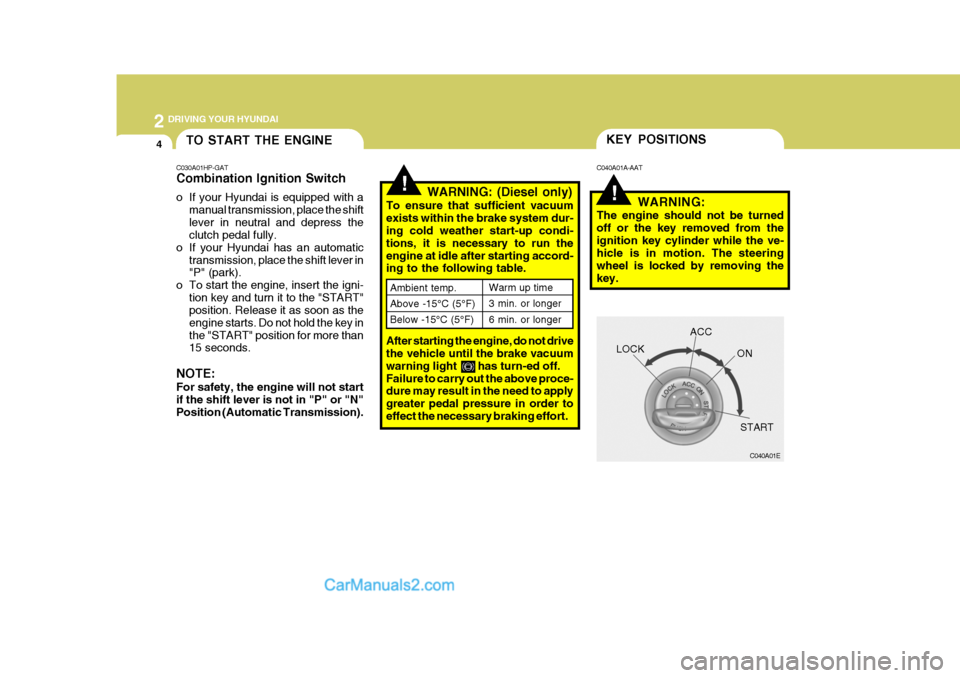 Hyundai Terracan 2006  Owners Manual 2 DRIVING YOUR HYUNDAI
4
!WARNING: (Diesel only)
To ensure that sufficient vacuum exists within the brake system dur- ing cold weather start-up condi- tions, it is necessary to run theengine at idle a