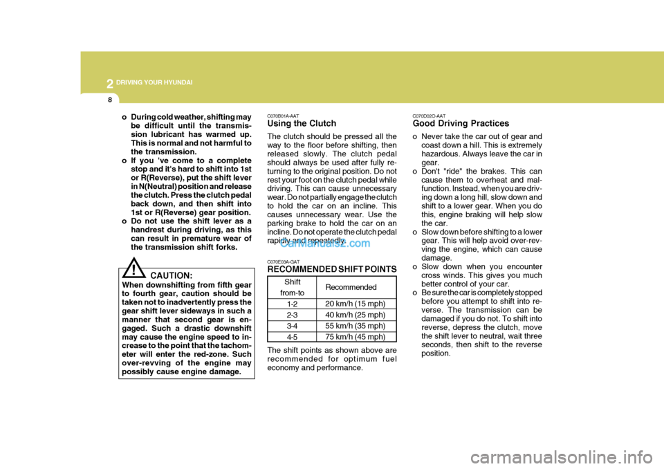 Hyundai Terracan 2006 Owners Manual 2 DRIVING YOUR HYUNDAI
8
Shift
from-to
1-2 2-3 3-4 4-5 C070D02O-AAT Good Driving Practices
o Never take the car out of gear and
coast down a hill. This is extremely hazardous. Always leave the car in Hyundai Terracan 2006 Owners Manual 2 DRIVING YOUR HYUNDAI
8
Shift
from-to
1-2 2-3 3-4 4-5 C070D02O-AAT Good Driving Practices
o Never take the car out of gear and
coast down a hill. This is extremely hazardous. Always leave the car in