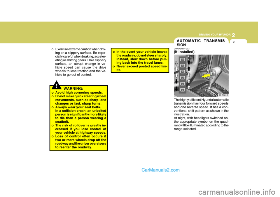 Hyundai Terracan 2006  Owners Manual 2
 DRIVING YOUR HYUNDAI
9AUTOMATIC TRANSMIS- SION
!
o Exercise extreme caution when driv-
ing on a slippery surface. Be espe- cially careful when braking, acceler- ating or shifting gears. On a slippe