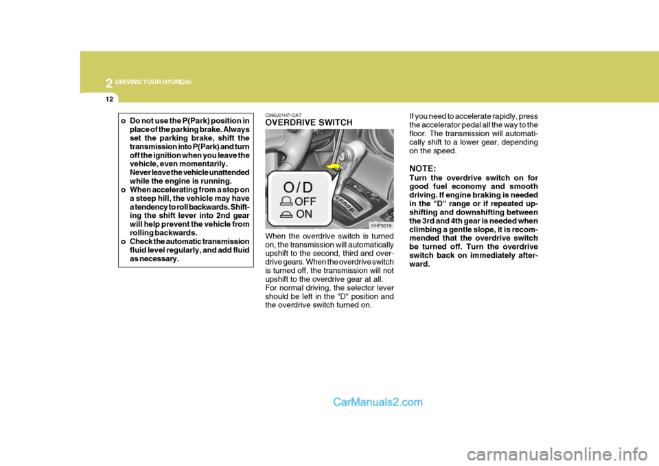 Hyundai Terracan 2006 Owners Manual 2 DRIVING YOUR HYUNDAI
12
C090J01HP-DAT OVERDRIVE SWITCH When the overdrive switch is turned on, the transmission will automatically upshift to the second, third and over- drive gears. When the overdr Hyundai Terracan 2006 Owners Manual 2 DRIVING YOUR HYUNDAI
12
C090J01HP-DAT OVERDRIVE SWITCH When the overdrive switch is turned on, the transmission will automatically upshift to the second, third and over- drive gears. When the overdr