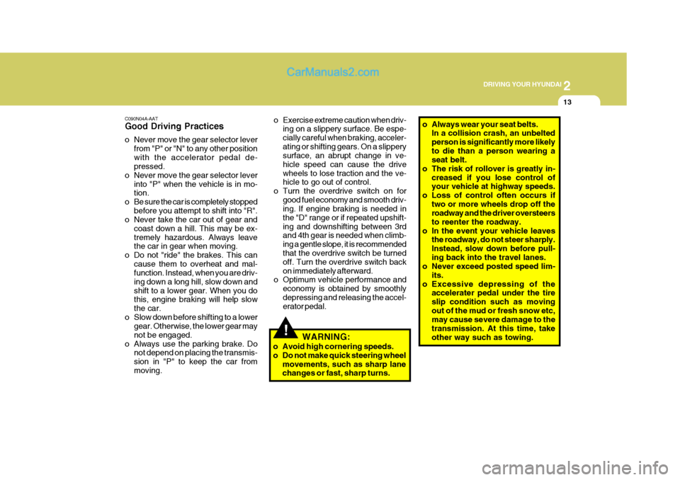 Hyundai Terracan 2006 Owners Manual 2
DRIVING YOUR HYUNDAI
13
!
C090N04A-AAT Good Driving Practices
o Never move the gear selector lever
from "P" or "N" to any other position with the accelerator pedal de- pressed.
o Never move the ge Hyundai Terracan 2006 Owners Manual 2
DRIVING YOUR HYUNDAI
13
!
C090N04A-AAT Good Driving Practices
o Never move the gear selector lever
from "P" or "N" to any other position with the accelerator pedal de- pressed.
o Never move the ge