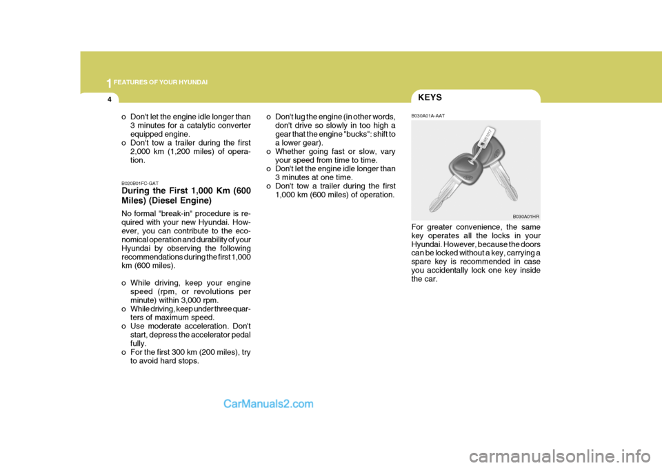 Hyundai Terracan 2006 User Guide 1FEATURES OF YOUR HYUNDAI
4KEYS
o Dont let the engine idle longer than 3 minutes for a catalytic converter equipped engine.
o Dont tow a trailer during the first
2,000 km (1,200 miles) of opera-tion