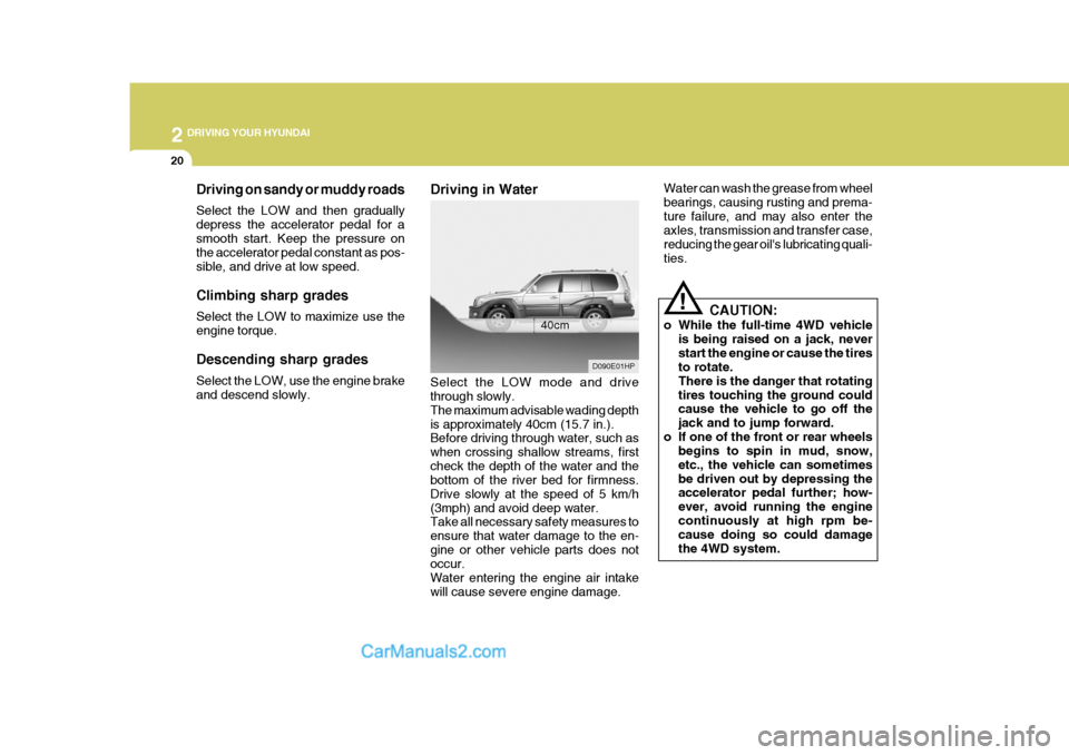 Hyundai Terracan 2006 Owners Manual 2 DRIVING YOUR HYUNDAI
20
Water can wash the grease from wheel bearings, causing rusting and prema-ture failure, and may also enter the axles, transmission and transfer case, reducing the gear oils l Hyundai Terracan 2006 Owners Manual 2 DRIVING YOUR HYUNDAI
20
Water can wash the grease from wheel bearings, causing rusting and prema-ture failure, and may also enter the axles, transmission and transfer case, reducing the gear oils l