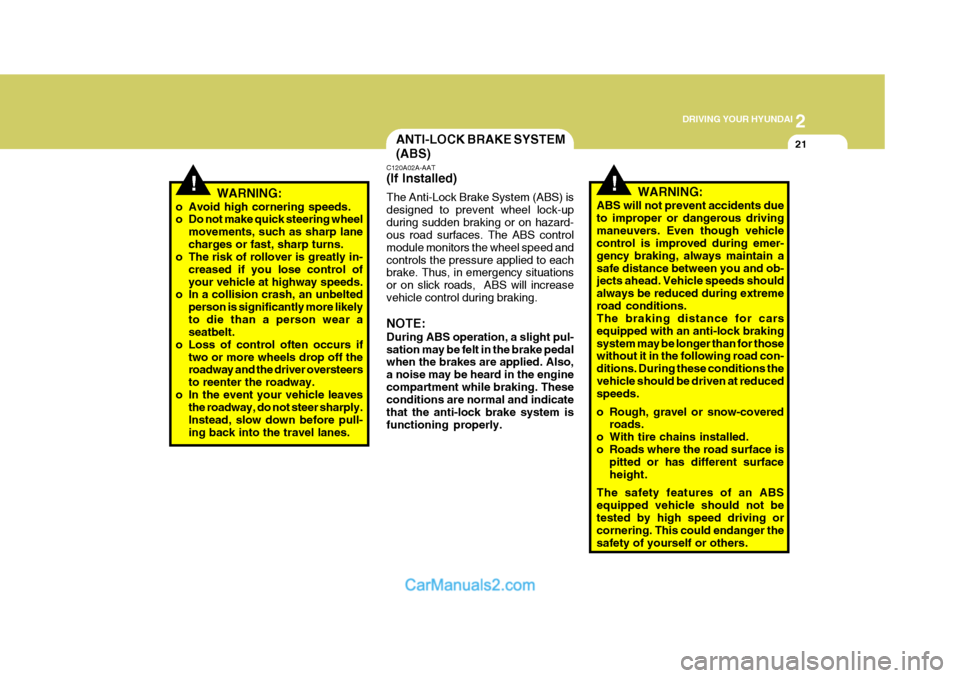 Hyundai Terracan 2006 Owners Manual 2
DRIVING YOUR HYUNDAI
21ANTI-LOCK BRAKE SYSTEM (ABS)
!WARNING:
o Avoid high cornering speeds.
o Do not make quick steering wheel movements, such as sharp lane charges or fast, sharp turns.
o The ri Hyundai Terracan 2006 Owners Manual 2
DRIVING YOUR HYUNDAI
21ANTI-LOCK BRAKE SYSTEM (ABS)
!WARNING:
o Avoid high cornering speeds.
o Do not make quick steering wheel movements, such as sharp lane charges or fast, sharp turns.
o The ri