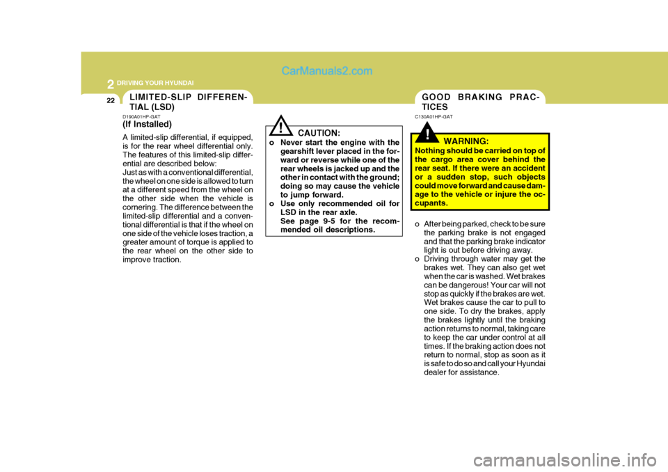 Hyundai Terracan 2006 Owners Manual 2 DRIVING YOUR HYUNDAI
22
!
C130A01HP-GAT
WARNING:
Nothing should be carried on top of the cargo area cover behind the rear seat. If there were an accident or a sudden stop, such objectscould move for Hyundai Terracan 2006 Owners Manual 2 DRIVING YOUR HYUNDAI
22
!
C130A01HP-GAT
WARNING:
Nothing should be carried on top of the cargo area cover behind the rear seat. If there were an accident or a sudden stop, such objectscould move for
