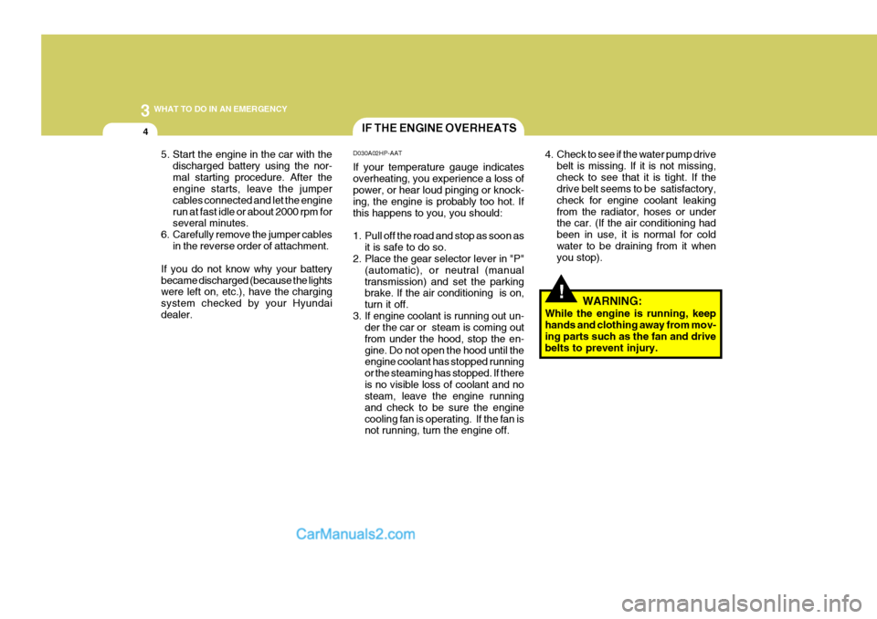 Hyundai Terracan 2006 Owners Manual 3 WHAT TO DO IN AN EMERGENCY
4IF THE ENGINE OVERHEATS
!
5. Start the engine in the car with the
discharged battery using the nor- mal starting procedure. After the engine starts, leave the jumper cabl Hyundai Terracan 2006 Owners Manual 3 WHAT TO DO IN AN EMERGENCY
4IF THE ENGINE OVERHEATS
!
5. Start the engine in the car with the
discharged battery using the nor- mal starting procedure. After the engine starts, leave the jumper cabl