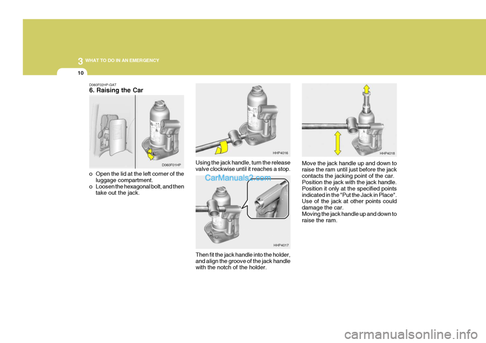 Hyundai Terracan 2006 Owners Manual 3 WHAT TO DO IN AN EMERGENCY
10
Using the jack handle, turn the release valve clockwise until it reaches a stop. Move the jack handle up and down toraise the ram until just before the jack contacts th Hyundai Terracan 2006 Owners Manual 3 WHAT TO DO IN AN EMERGENCY
10
Using the jack handle, turn the release valve clockwise until it reaches a stop. Move the jack handle up and down toraise the ram until just before the jack contacts th
