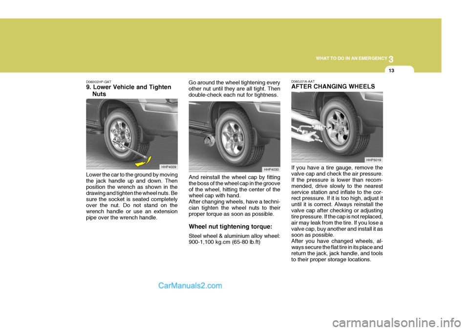 Hyundai Terracan 2006 Owners Manual 3
WHAT TO DO IN AN EMERGENCY
13
D060I02HP-GAT 9. Lower Vehicle and Tighten
Nuts
Lower the car to the ground by moving the jack handle up and down. Then position the wrench as shown in the drawing and Hyundai Terracan 2006 Owners Manual 3
WHAT TO DO IN AN EMERGENCY
13
D060I02HP-GAT 9. Lower Vehicle and Tighten
Nuts
Lower the car to the ground by moving the jack handle up and down. Then position the wrench as shown in the drawing and