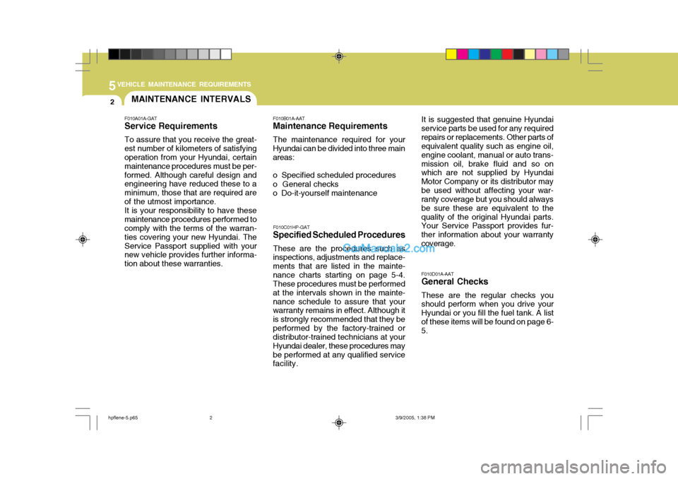 Hyundai Terracan 2006 Owners Manual 5VEHICLE MAINTENANCE REQUIREMENTS
2MAINTENANCE INTERVALS
F010C01HP-GAT
Specified Scheduled Procedures
These are the procedures such as
inspections, adjustments and replace- ments that are listed in th Hyundai Terracan 2006 Owners Manual 5VEHICLE MAINTENANCE REQUIREMENTS
2MAINTENANCE INTERVALS
F010C01HP-GAT
Specified Scheduled Procedures
These are the procedures such as
inspections, adjustments and replace- ments that are listed in th