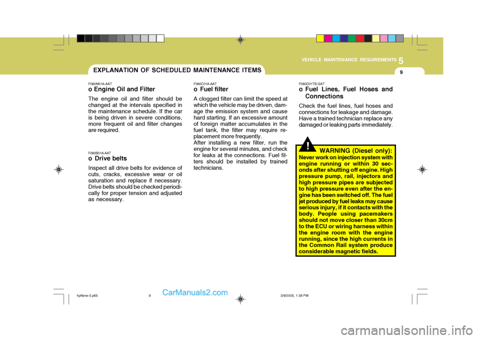 Hyundai Terracan 2006 Owners Manual 5
VEHICLE MAINTENANCE REQUIREMENTS
9EXPLANATION OF SCHEDULED MAINTENANCE ITEMS
!
F060M01A-AAT
o Engine Oil and Filter
The engine oil and filter should be changed at the intervals specified in the main Hyundai Terracan 2006 Owners Manual 5
VEHICLE MAINTENANCE REQUIREMENTS
9EXPLANATION OF SCHEDULED MAINTENANCE ITEMS
!
F060M01A-AAT
o Engine Oil and Filter
The engine oil and filter should be changed at the intervals specified in the main