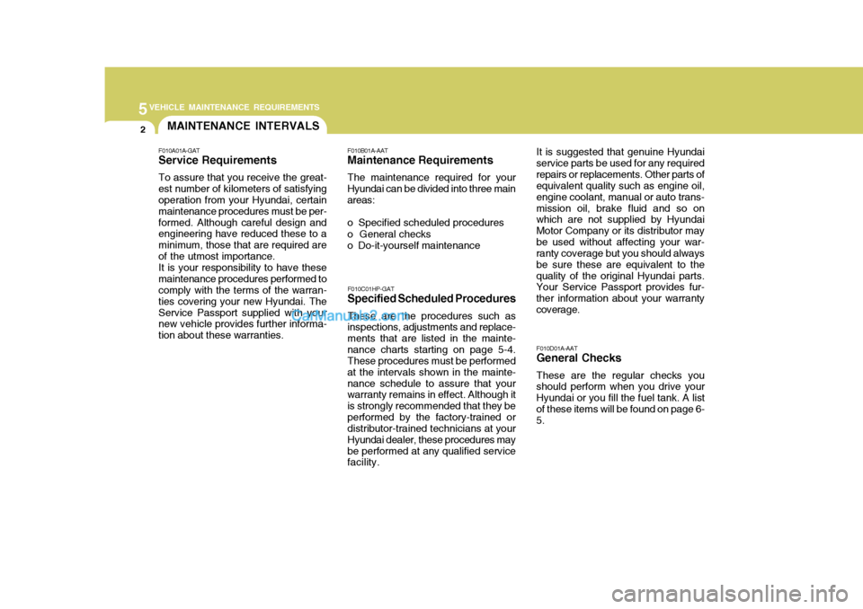 Hyundai Terracan 2006 Owners Manual 5VEHICLE MAINTENANCE REQUIREMENTS
2MAINTENANCE INTERVALS
F010C01HP-GAT
Specified Scheduled Procedures
These are the procedures such as
inspections, adjustments and replace- ments that are listed in th Hyundai Terracan 2006 Owners Manual 5VEHICLE MAINTENANCE REQUIREMENTS
2MAINTENANCE INTERVALS
F010C01HP-GAT
Specified Scheduled Procedures
These are the procedures such as
inspections, adjustments and replace- ments that are listed in th