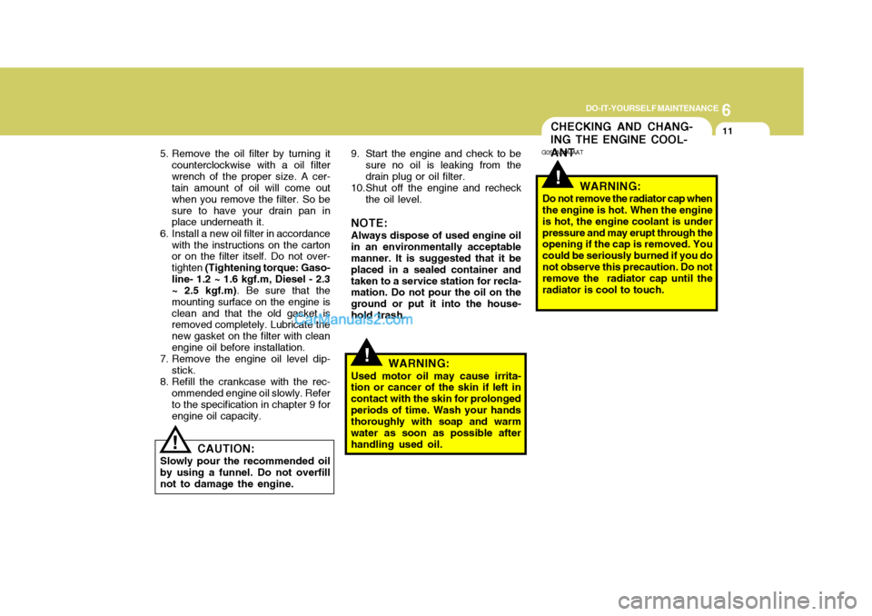 Hyundai Terracan 2006  Owners Manual 6
DO-IT-YOURSELF MAINTENANCE
11CHECKING AND CHANG- ING THE ENGINE COOL- ANT
!
G050A01A-AAT
WARNING:
Do not remove the radiator cap when the engine is hot. When the engine is hot, the engine coolant is