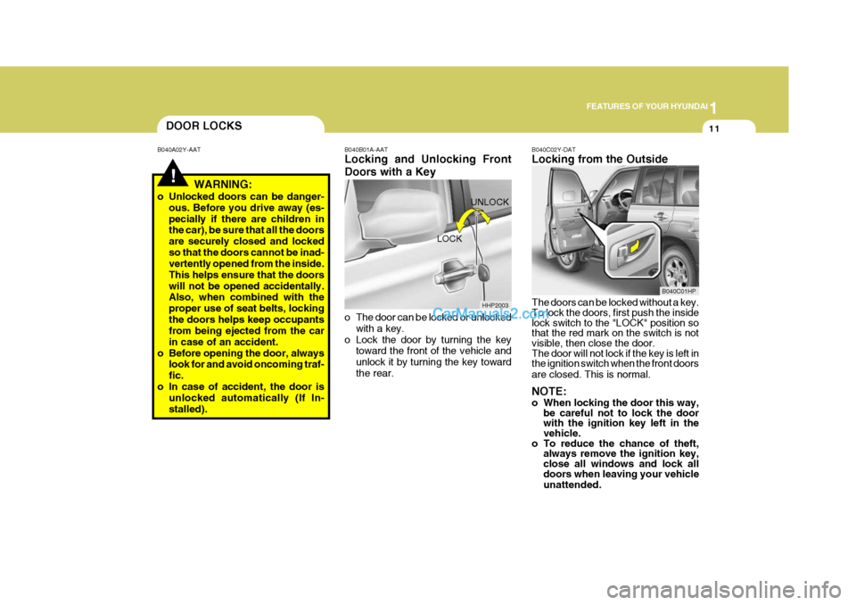 Hyundai Terracan 2006  Owners Manual 1
FEATURES OF YOUR HYUNDAI
11DOOR LOCKS
!
B040A02Y-AAT
WARNING:
o Unlocked doors can be danger- ous. Before you drive away (es- pecially if there are children in the car), be sure that all the doors a