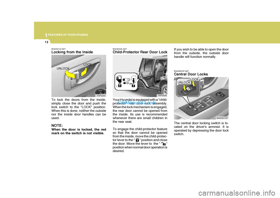 Hyundai Terracan 2006 Owners Guide 1FEATURES OF YOUR HYUNDAI
12
B040D01S-AAT Locking from the Inside To lock the doors from the inside, simply close the door and push the lock switch to the "LOCK" position.When this is done, neither th