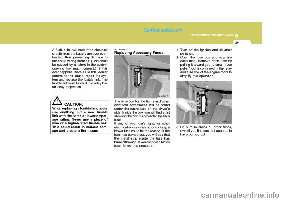 Hyundai Terracan 2006  Owners Manual 6
DO-IT-YOURSELF MAINTENANCE
29
G200B02HP-GAT
Replacing Accessory Fuses
The fuse box for the lights and other
electrical accessories will be found under the dashboard on the driver’s side. Inside th