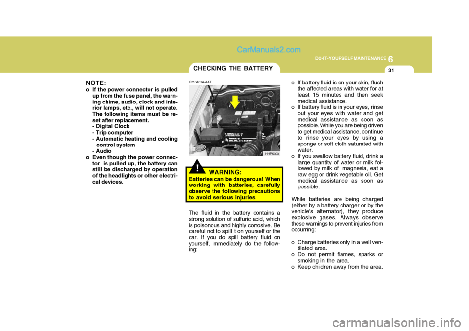 Hyundai Terracan 2006  Owners Manual 6
DO-IT-YOURSELF MAINTENANCE
31CHECKING THE BATTERY
!
G210A01A-AAT
WARNING:
Batteries can be dangerous! When
working with batteries, carefully observe the following precautionsto avoid serious injurie