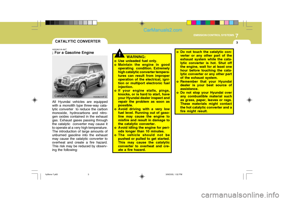 Hyundai Terracan 2006 Owners Manual 7
EMISSION CONTROL SYSTEMS
3
!
CATALYTIC CONVERTER
H020A01A-AAT
; For a Gasoline Engine
All Hyundai vehicles are equipped
with a monolith type three-way cata- lytic converter to reduce the carbonmono Hyundai Terracan 2006 Owners Manual 7
EMISSION CONTROL SYSTEMS
3
!
CATALYTIC CONVERTER
H020A01A-AAT
; For a Gasoline Engine
All Hyundai vehicles are equipped
with a monolith type three-way cata- lytic converter to reduce the carbonmono