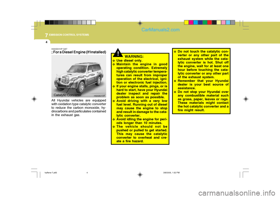 Hyundai Terracan 2006 Owners Manual 7EMISSION CONTROL SYSTEMS
4
!
H020D01HP-GAT ; For a Diesel Engine (If Installed)
WARNING:
o Use diesel only.
o Maintain the engine in good operating condition. Extremely high catalytic converter temp Hyundai Terracan 2006 Owners Manual 7EMISSION CONTROL SYSTEMS
4
!
H020D01HP-GAT ; For a Diesel Engine (If Installed)
WARNING:
o Use diesel only.
o Maintain the engine in good operating condition. Extremely high catalytic converter temp